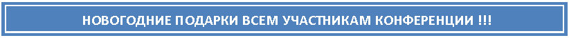 Подпись: НОВОГОДНИЕ ПОДАРКИ ВСЕМ УЧАСТНИКАМ КОНФЕРЕНЦИИ !!!