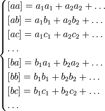 \begin{cases}

 {[}aa{]} = a_{1}a_{1} + a_{2}a_{2} + \dots \\

 {[}ab{]} = a_{1}b_{1} + a_{2}b_{2} + \dots \\

 {[}ac{]} = a_{1}c_{1} + a_{2}c_{2} + \dots \\

 \dots\\

 {[}ba{]} = b_{1}a_{1} + b_{2}a_{2} + \dots \\

 {[}bb{]} = b_{1}b_{1} + b_{2}b_{2} + \dots \\

 {[}bc{]} = b_{1}c_{1} + b_{2}c_{2} + \dots \\

 \dots\\

\end{cases}

