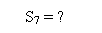 : S7 = ?