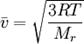 \bar{v} = \sqrt{\frac{3RT}{M_r}}