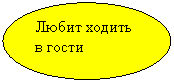 Овал: Любит ходить в гости
