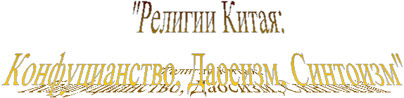"Религии Китая:
Конфуцианство, Даосизм, Синтоизм"