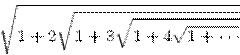 \begin{displaymath}

\sqrt{1+2\sqrt{1+3\sqrt{1+4\sqrt{1+\cdots}}}}\end{displaymath}