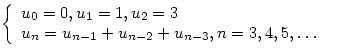 $\left\{

\begin{array}

{ll}

 u_0=0,u_1=1,u_2=3&\\ u_n=u_{n-1}+u_{n-2}+u_{n-3},n=3,4,5,\ldots &\end{array}\right.$