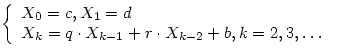$\left\{

\begin{array}

{ll}

 X_0=c,X_1=d&\\ X_k=q\cdot X_{k-1}+r\cdot X_{k-2}+b,k=2,3,\ldots &\end{array}\right.$